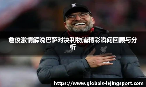 詹俊激情解说巴萨对决利物浦精彩瞬间回顾与分析