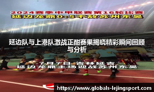 延边队与上港队激战正酣赛果揭晓精彩瞬间回顾与分析